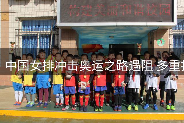 中国女排冲击奥运之路遇阻 多重挑战待解
