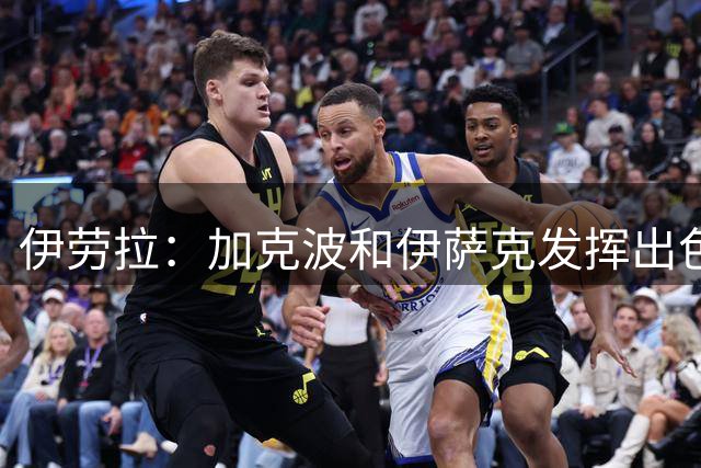 伊劳拉：加克波和伊萨克发挥出色，巴尔科拉还需时间调整